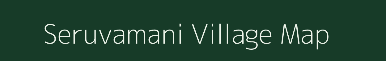 Seruvamani village map in Tamil Nadu