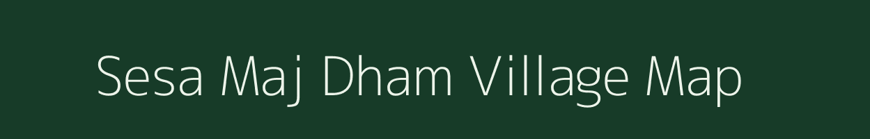 Sesa Maj Dham village map in Assam