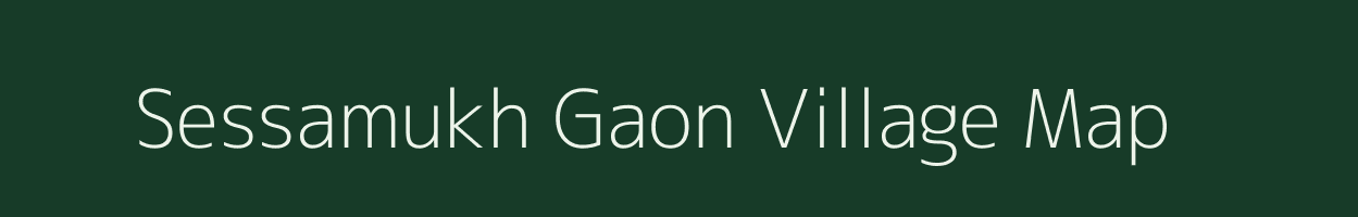 Sessamukh Gaon village map in Assam