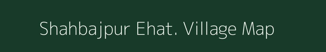 Shahbajpur Ehat. village map in Uttar Pradesh