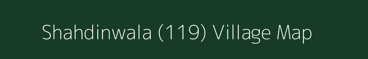 Shahdinwala (119) village map in Punjab