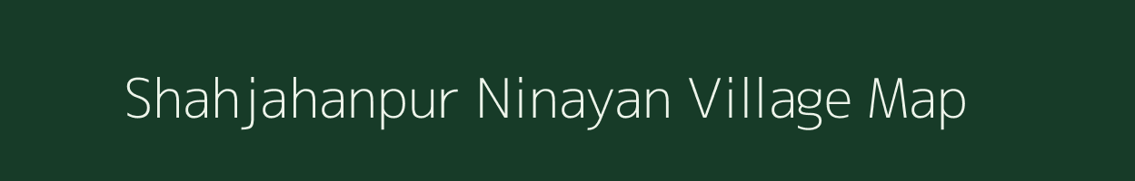 Shahjahanpur Ninayan village map in Uttar Pradesh