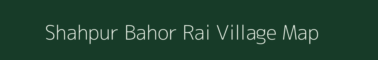 Shahpur Bahor Rai village map in Uttar Pradesh