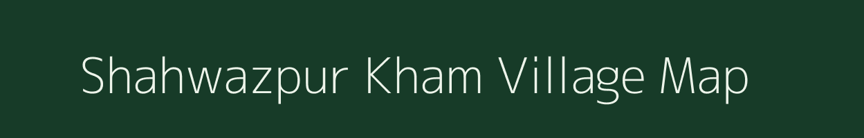 Shahwazpur Kham village map in Uttar Pradesh