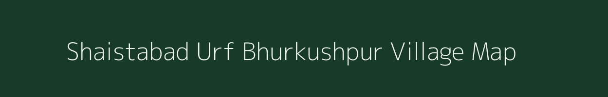 Shaistabad Urf Bhurkushpur village map in Uttar Pradesh