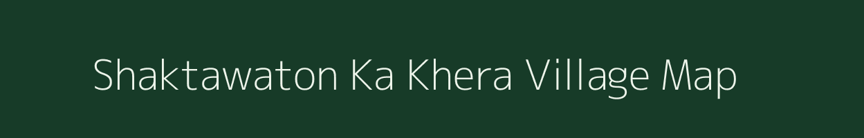 Shaktawaton Ka Khera village map in Rajasthan
