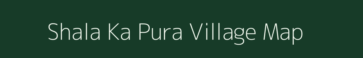 Shala Ka Pura village map in Rajasthan