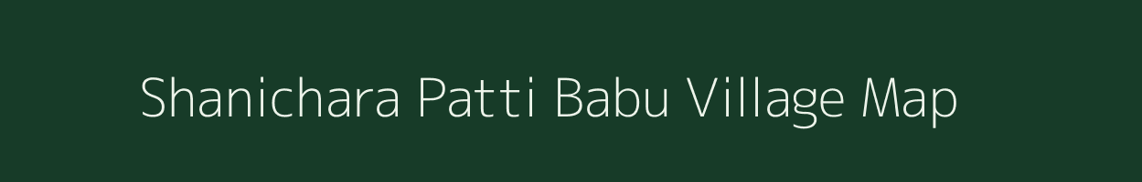 Shanichara Patti Babu village map in Uttar Pradesh