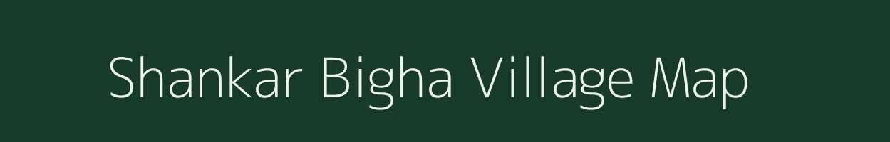 Shankar Bigha village map in Bihar
