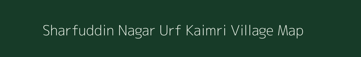 Sharfuddin Nagar Urf Kaimri village map in Uttar Pradesh