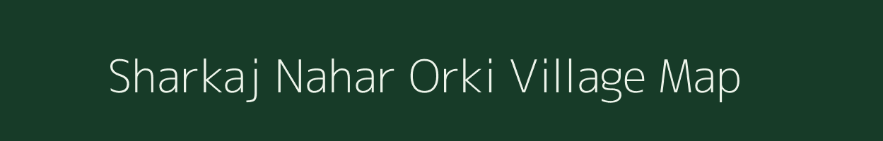 Sharkaj Nahar Orki village map in Rajasthan