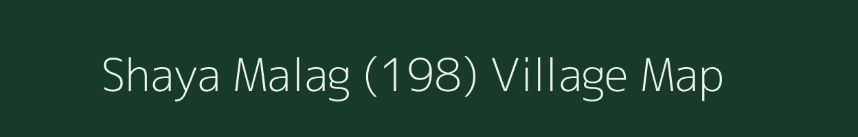 Shaya Malag (198) village map in Himachal Pradesh