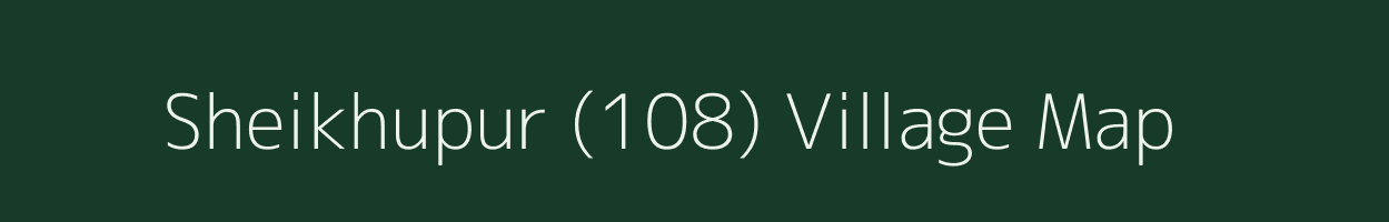 Sheikhupur (108) village map in Punjab