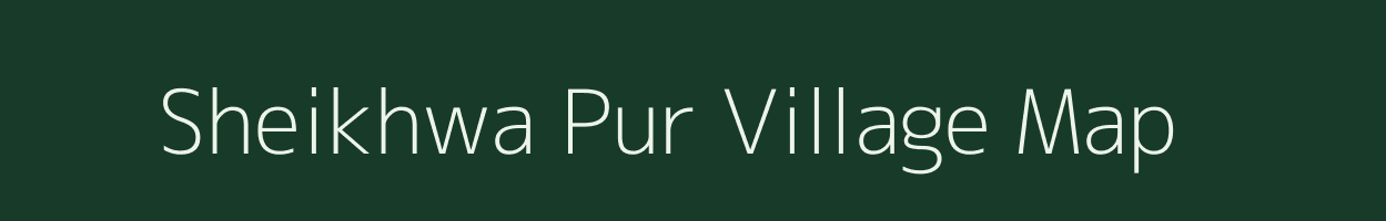 Sheikhwa Pur village map in Uttar Pradesh