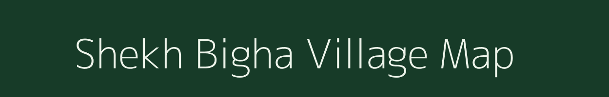 Shekh Bigha village map in Bihar