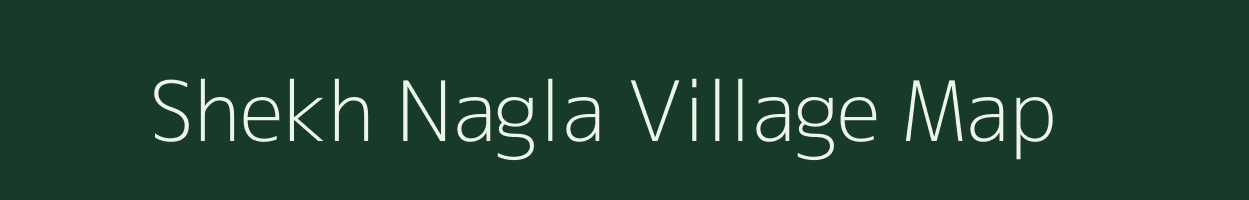 Shekh Nagla village map in Uttar Pradesh