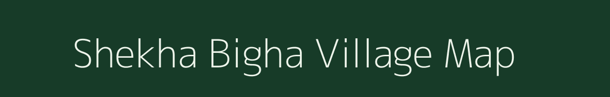 Shekha Bigha village map in Bihar