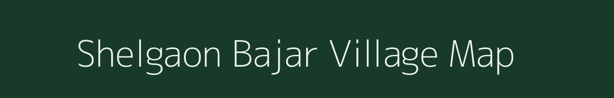 Shelgaon Bajar village map in Maharashtra