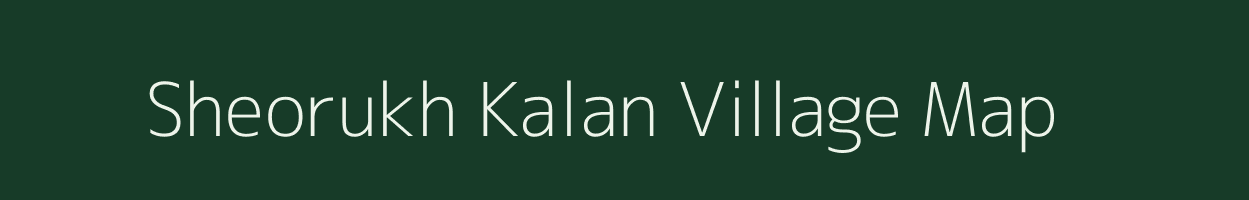 Sheorukh Kalan village map in Uttar Pradesh