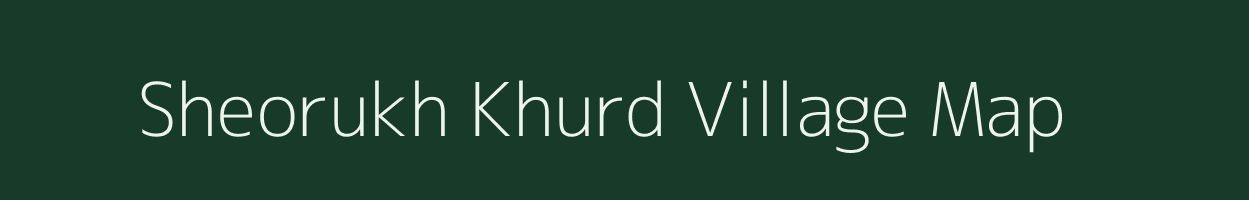 Sheorukh Khurd village map in Uttar Pradesh