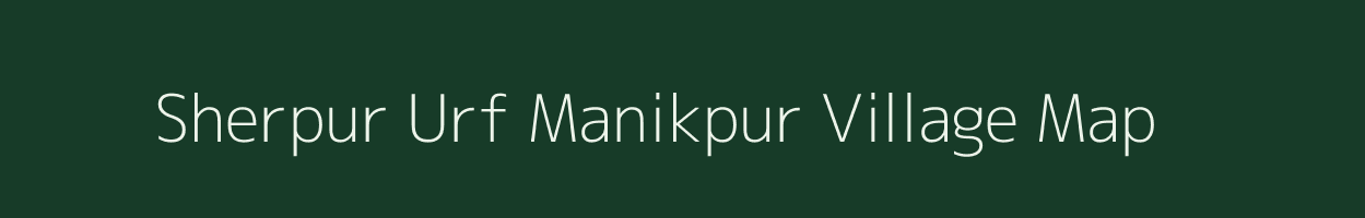 Sherpur Urf Manikpur village map in Bihar