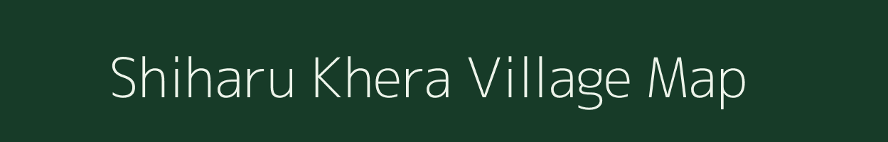 Shiharu Khera village map in Uttar Pradesh