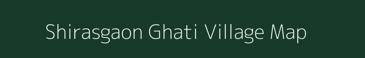 Shirasgaon Ghati village map in Maharashtra