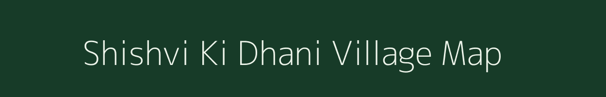 Shishvi Ki Dhani village map in Rajasthan