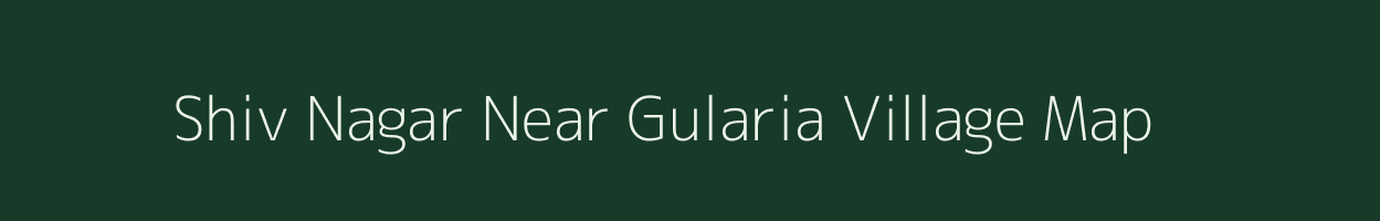 Shiv Nagar Near Gularia village map in Uttar Pradesh