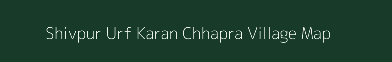 Shivpur Urf Karan Chhapra village map in Uttar Pradesh