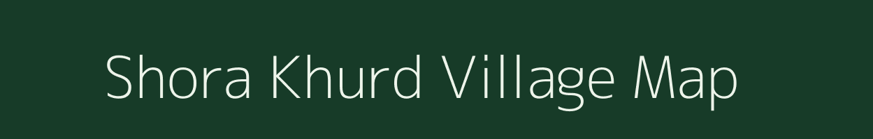 Shora Khurd village map in Uttar Pradesh