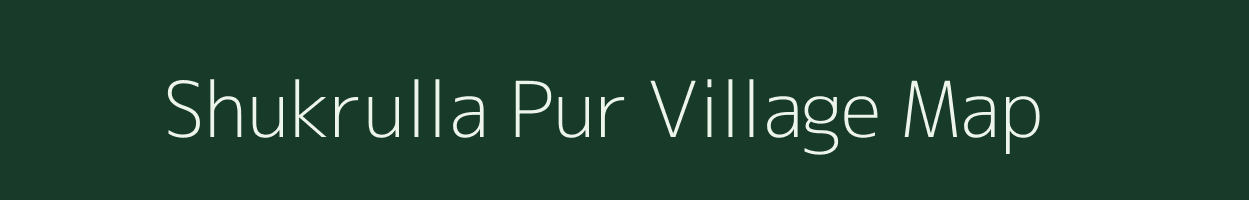 Shukrulla Pur village map in Uttar Pradesh