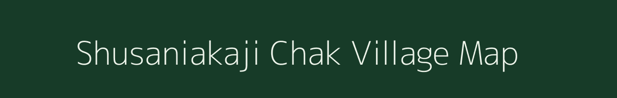 Shusaniakaji Chak village map in West Bengal