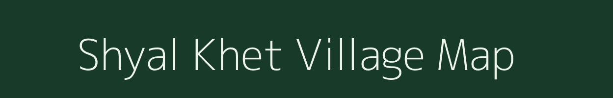 Shyal Khet village map in Uttarakhand