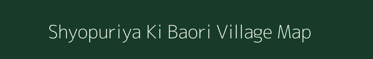 Shyopuriya Ki Baori village map in Rajasthan