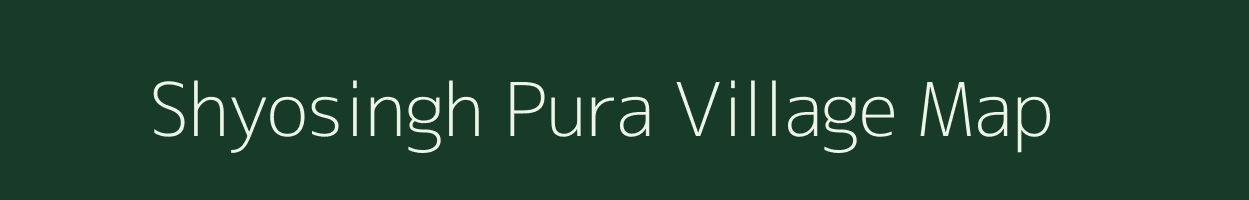 Shyosingh Pura village map in Rajasthan