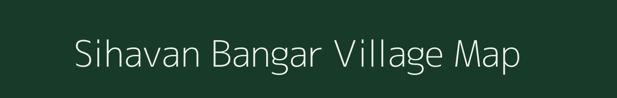 Sihavan Bangar village map in Uttar Pradesh