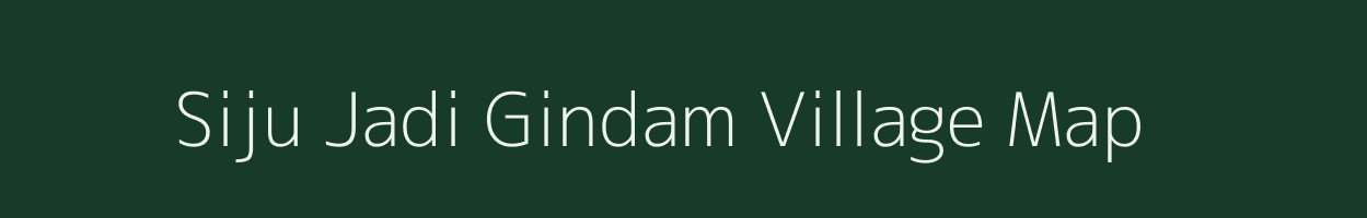 Siju Jadi Gindam village map in Meghalaya
