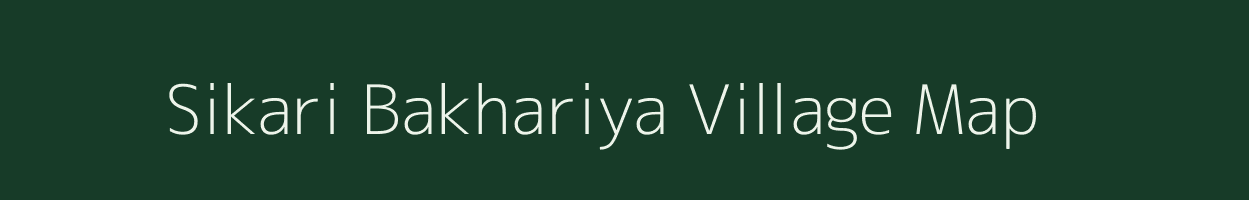 Sikari Bakhariya village map in Uttar Pradesh