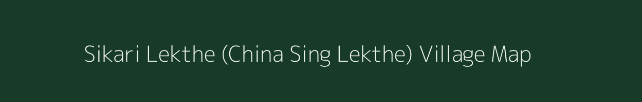 Sikari Lekthe (China Sing Lekthe) village map in Assam
