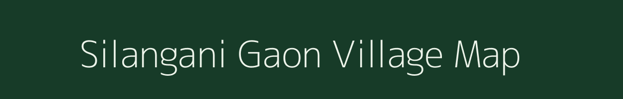 Silangani Gaon village map in Assam