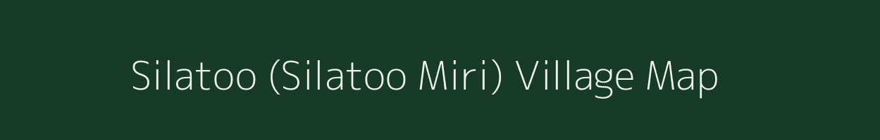 Silatoo (Silatoo Miri) village map in Arunachal Pradesh