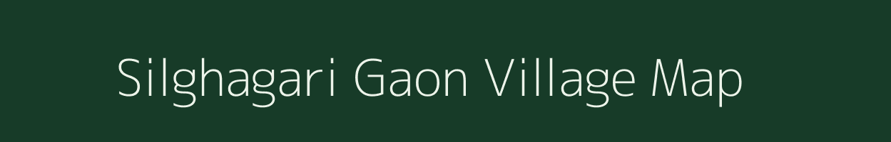 Silghagari Gaon village map in Assam