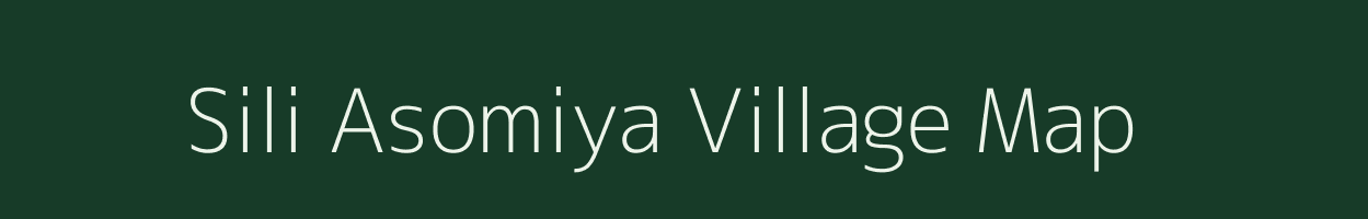 Sili Asomiya village map in Assam