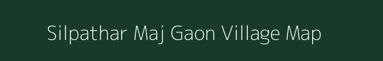 Silpathar Maj Gaon village map in Assam