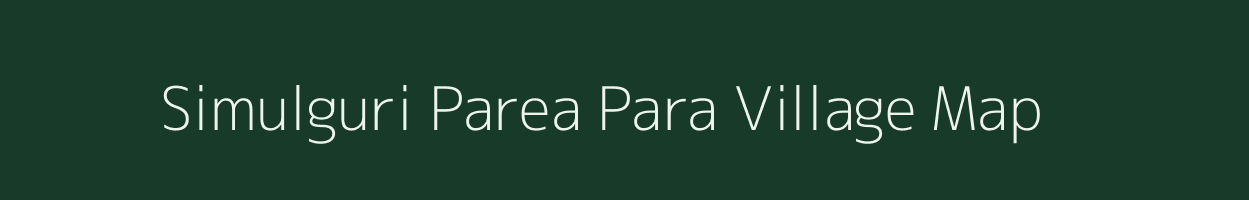 Simulguri Parea Para village map in Assam