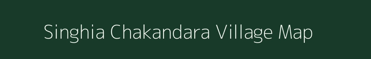 Singhia Chakandara village map in Bihar