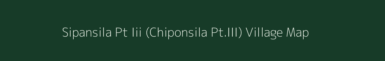 Sipansila Pt Iii (Chiponsila Pt.III) village map in Assam