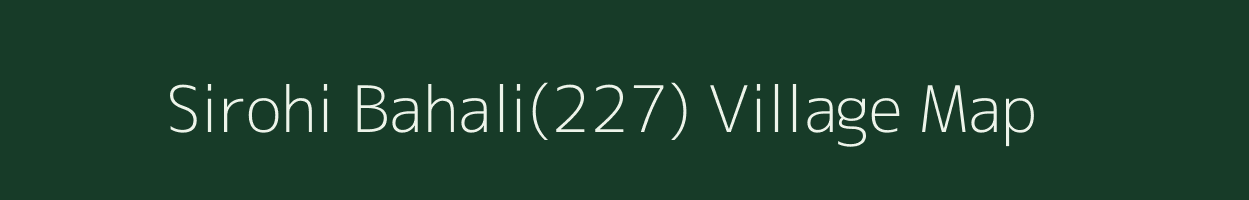 Sirohi Bahali(227) village map in Haryana