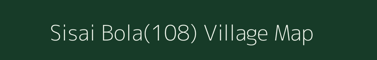 Sisai Bola(108) village map in Haryana